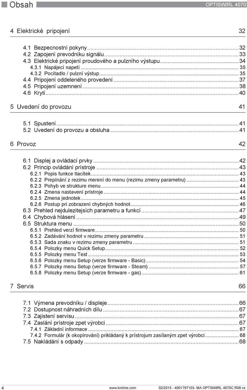 ..41 6 Provoz 42 6.1 Displej a ovládací prvky...42 6.2 Princip ovládání prístroje...43 6.2.1 Popis funkce tlacítek... 43 6.2.2 Prepínání z rezimu merení do menu (rezimu zmeny parametru)... 43 6.2.3 Pohyb ve strukture menu.