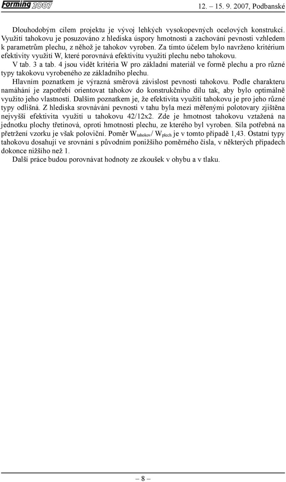 Za tímto účelem bylo navrženo kritérium efektivity využití W, které porovnává efektivitu využití plechu nebo tahokovu. V tab. a tab.