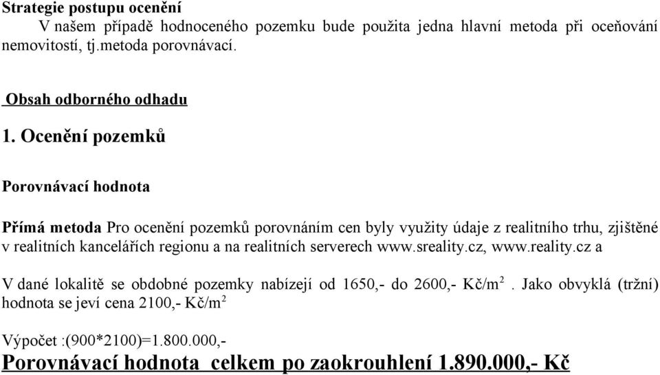 Ocenění pozemků Porovnávací hodnota Přímá metoda Pro ocenění pozemků porovnáním cen byly využity údaje z realitního trhu, zjištěné v realitních