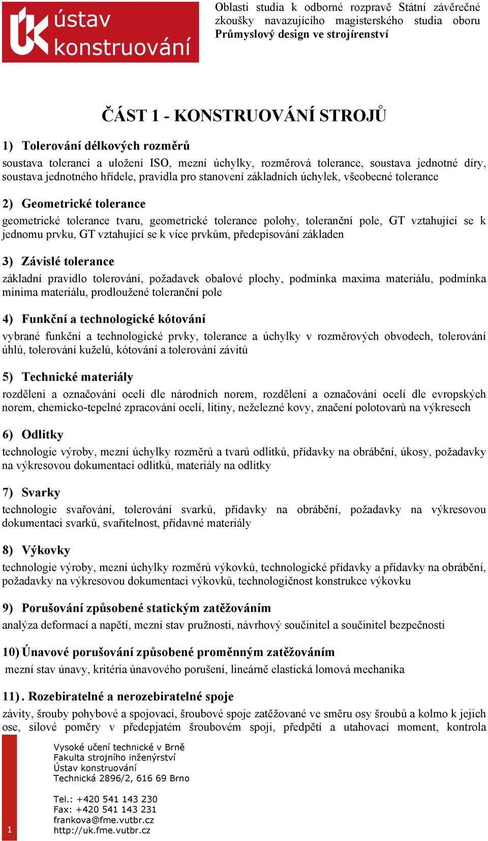 se k více prvkům, předepisování základen 3) Závislé tolerance základní pravidlo tolerování, požadavek obalové plochy, podmínka maxima materiálu, podmínka minima materiálu, prodloužené toleranční pole