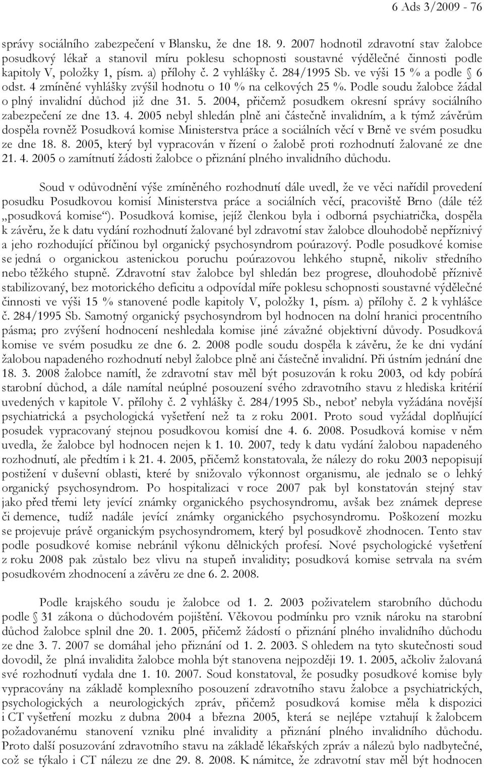 ve výši 15 % a podle 6 odst. 4 zmíněné vyhlášky zvýšil hodnotu o 10 % na celkových 25 %. Podle soudu žalobce žádal o plný invalidní důchod již dne 31. 5.