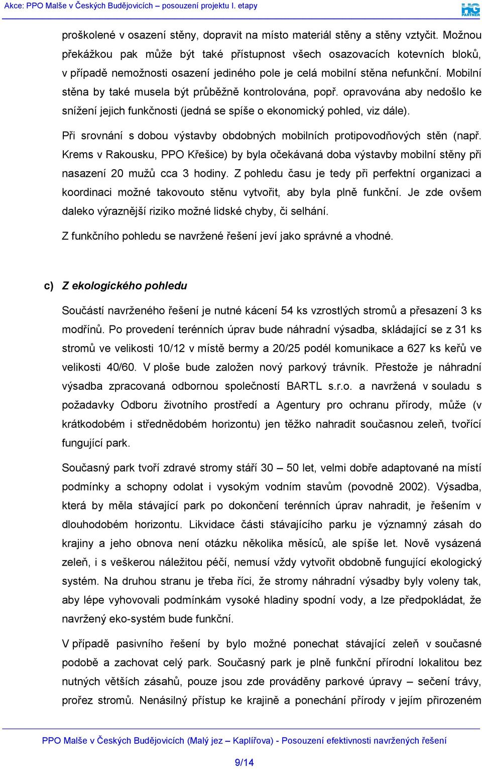 Mobilní stěna by také musela být průběžně kontrolována, popř. opravována aby nedošlo ke snížení jejich funkčnosti (jedná se spíše o ekonomický pohled, viz dále).