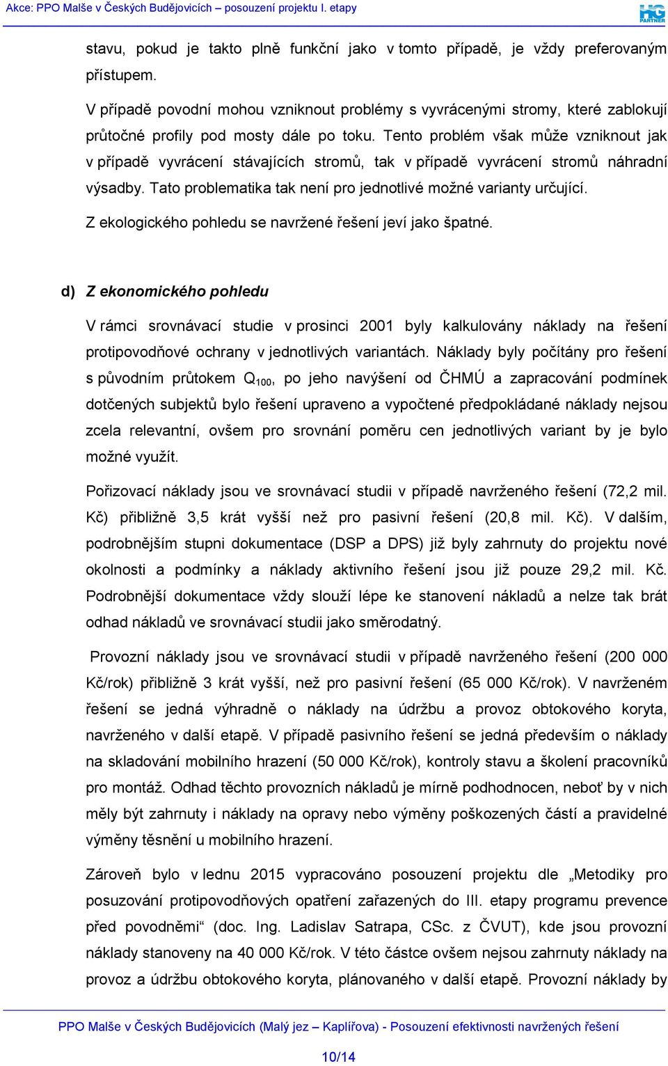 Tento problém však může vzniknout jak v případě vyvrácení stávajících stromů, tak v případě vyvrácení stromů náhradní výsadby. Tato problematika tak není pro jednotlivé možné varianty určující.