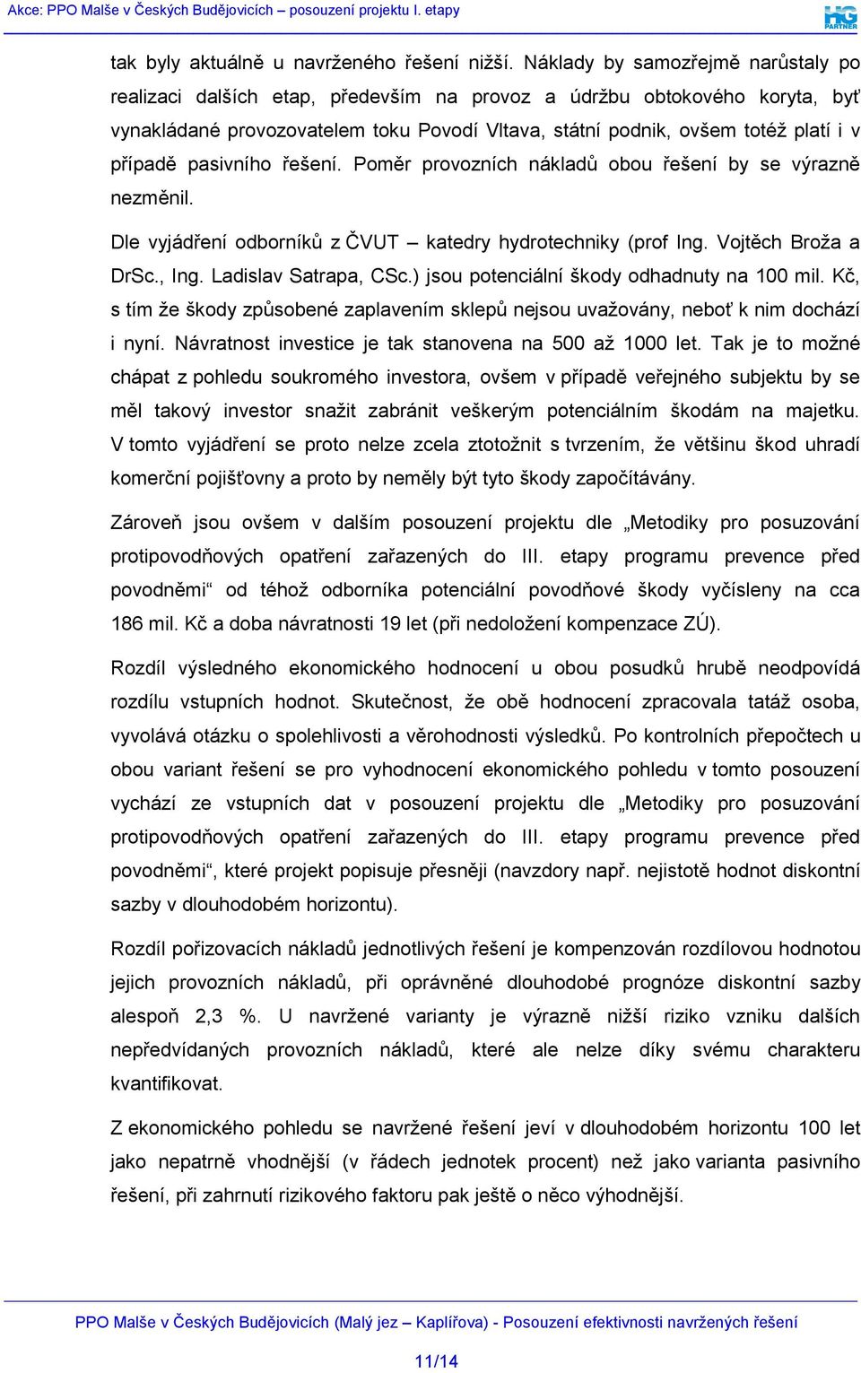 případě pasivního řešení. Poměr provozních nákladů obou řešení by se výrazně nezměnil. Dle vyjádření odborníků z ČVUT katedry hydrotechniky (prof Ing. Vojtěch Broža a DrSc., Ing.