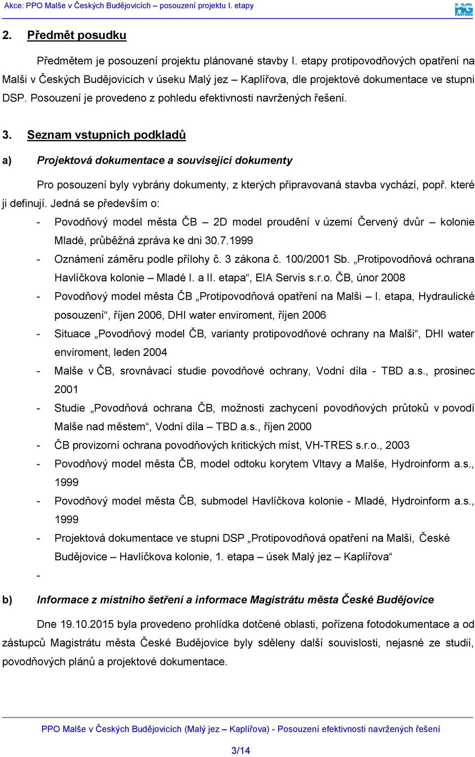 3. Seznam vstupních podkladů a) Projektová dokumentace a související dokumenty Pro posouzení byly vybrány dokumenty, z kterých připravovaná stavba vychází, popř. které ji definují.