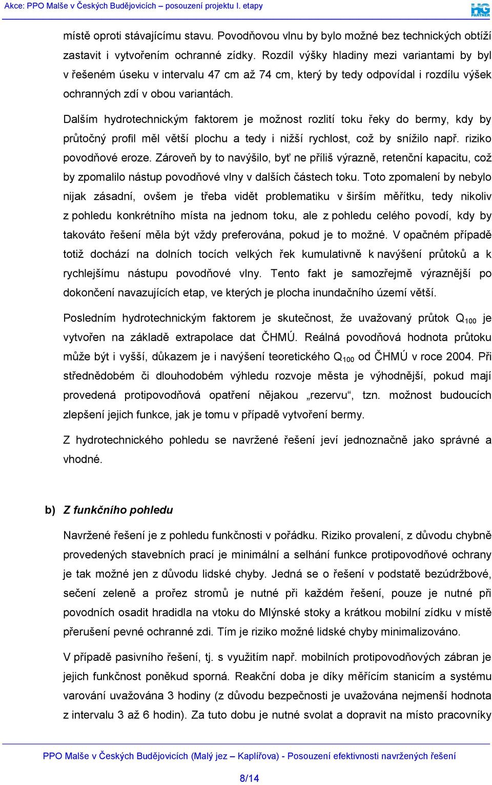 Dalším hydrotechnickým faktorem je možnost rozlití toku řeky do bermy, kdy by průtočný profil měl větší plochu a tedy i nižší rychlost, což by snížilo např. riziko povodňové eroze.