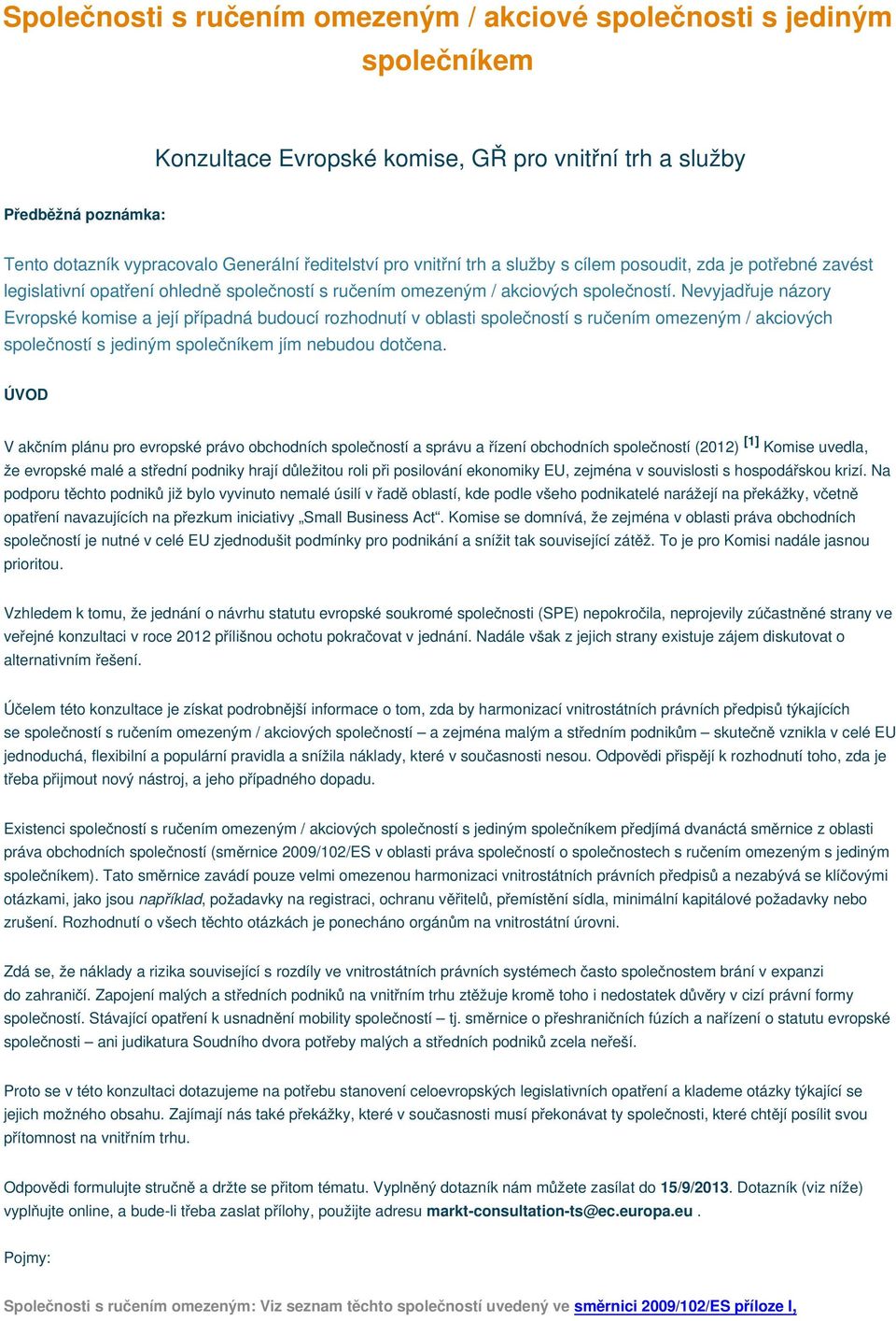 Nevyjadřuje názory Evropské komise a její případná budoucí rozhodnutí v oblasti společností s ručením omezeným / akciových společností s jediným společníkem jím nebudou dotčena.