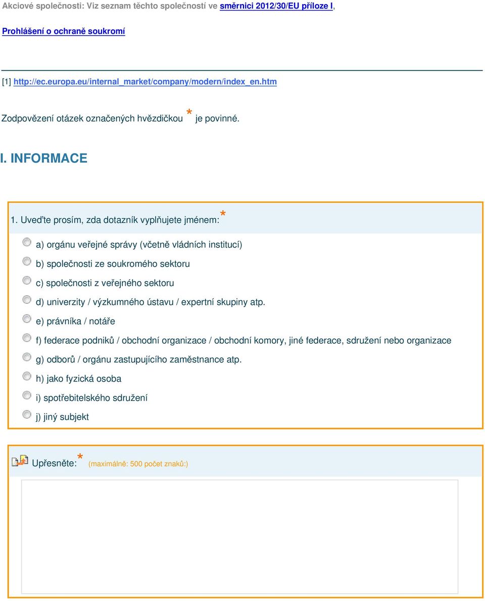 Uveďte prosím, zda dotazník vyplňujete jménem: a) orgánu veřejné správy (včetně vládních institucí) b) společnosti ze soukromého sektoru c) společnosti z veřejného sektoru d) univerzity /