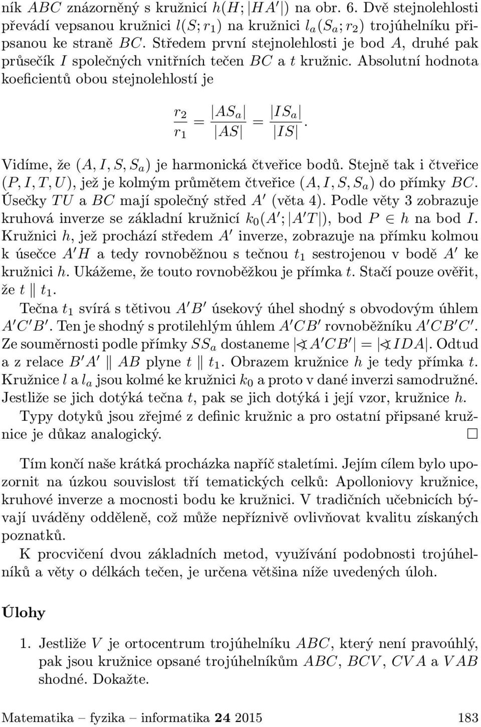 Vidíme, že (A, I, S, S a ) je harmonická čtveřice bodů. Stejně tak i čtveřice (P, I, T, U), jež je kolmým průmětem čtveřice (A, I, S, S a ) do přímky BC.