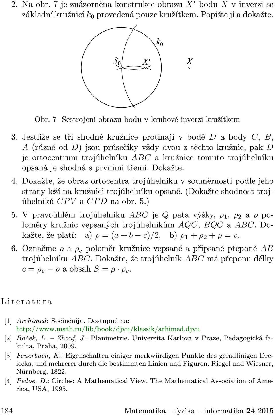 je shodná s prvními třemi. Dokažte. 4. Dokažte, že obraz ortocentra trojúhelníku v souměrnosti podle jeho strany leží na kružnici trojúhelníku opsané.