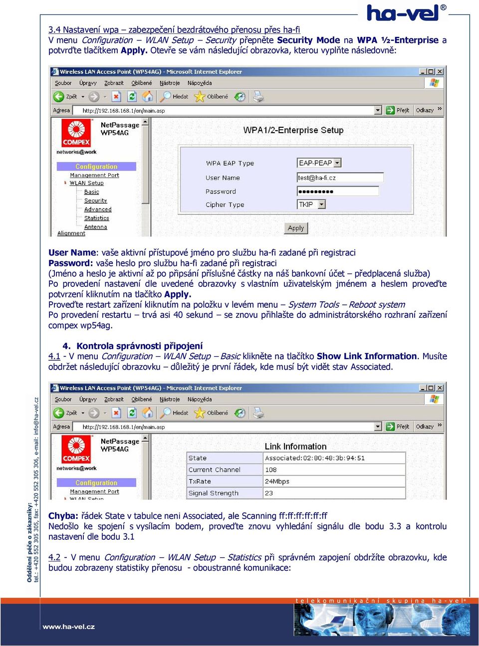 registraci (Jméno a heslo je aktivní až po připsání příslušné částky na náš bankovní účet předplacená služba) Po provedení nastavení dle uvedené obrazovky s vlastním uživatelským jménem a heslem