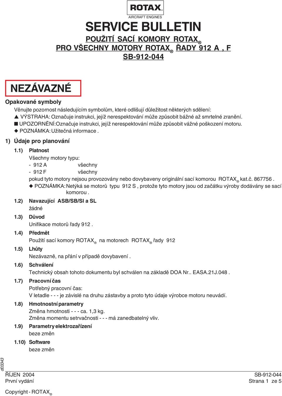 POZNÁMK:Užitečná informace. 1) Údaje pro planování 1.1) Platnost Všechny motory typu: - 91 všechny - 91 F všechny pokud tyto motory nejsou provozovány nebo dovybaveny originální sací komorou ROTX kat.