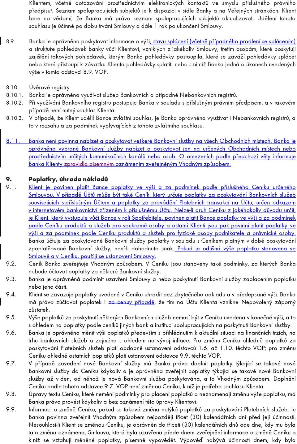 Banka je oprávněna poskytovat informace o výši, stavu splácení (včetně případného prodlení se splácením) a struktuře pohledávek Banky vůči Klientovi, vzniklých z jakékoliv Smlouvy, třetím osobám,