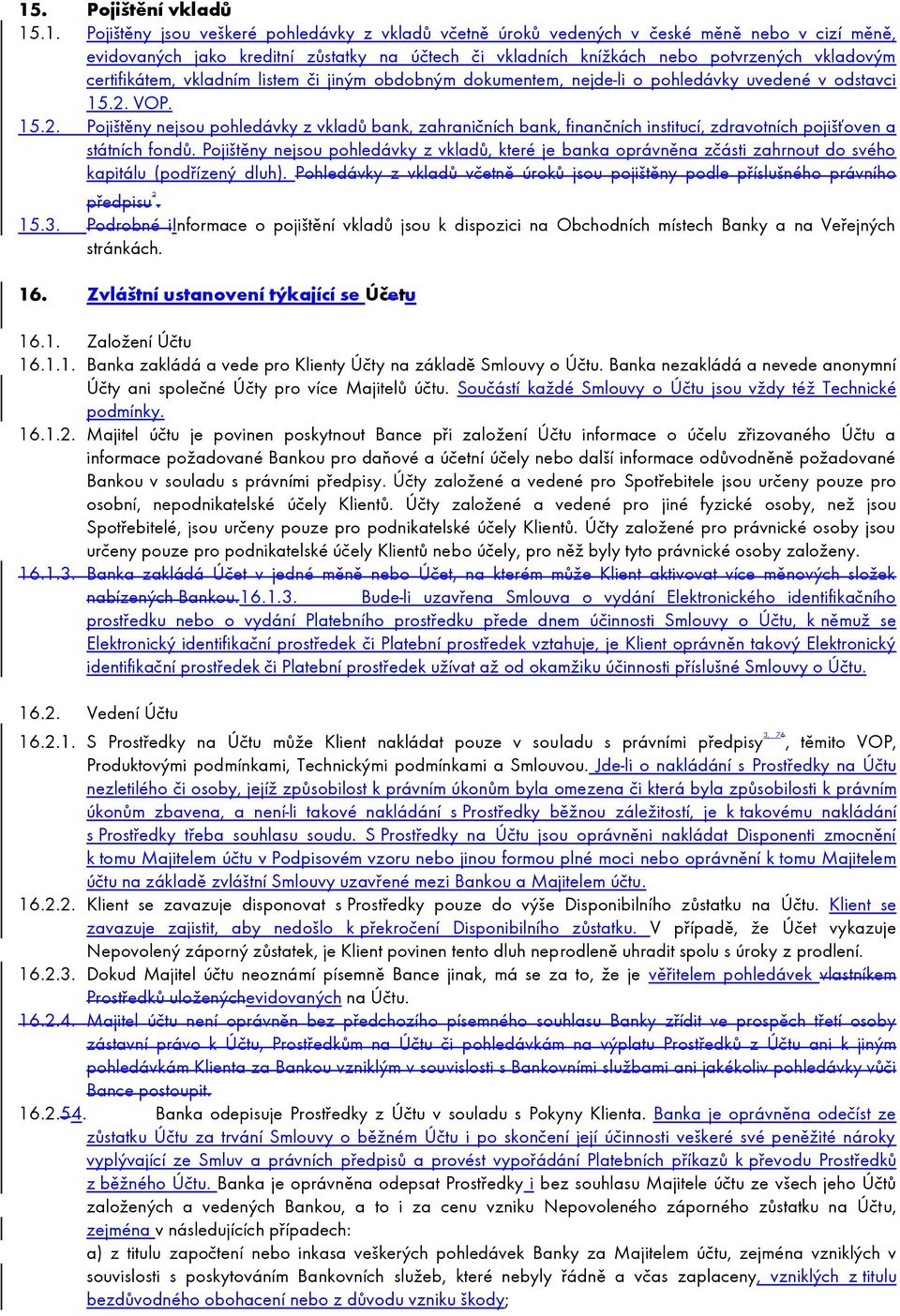 VOP. 15.2. Pojištěny nejsou pohledávky z vkladů bank, zahraničních bank, finančních institucí, zdravotních pojišťoven a státních fondů.