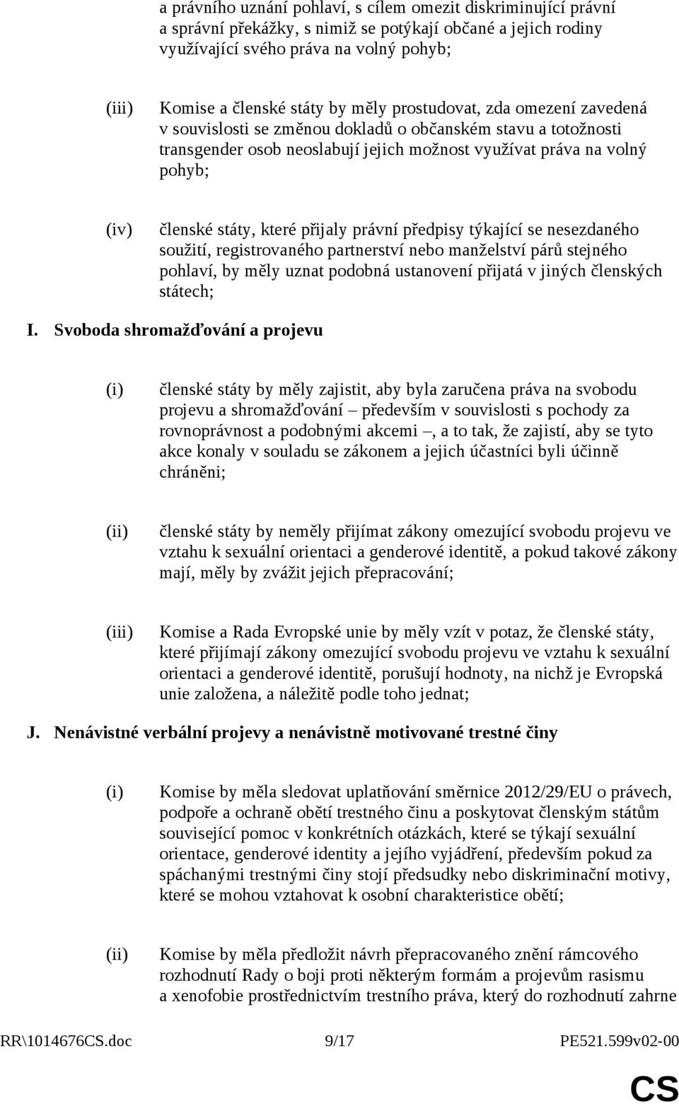 přijaly právní předpisy týkající se nesezdaného soužití, registrovaného partnerství nebo manželství párů stejného pohlaví, by měly uznat podobná ustanovení přijatá v jiných členských státech; I.