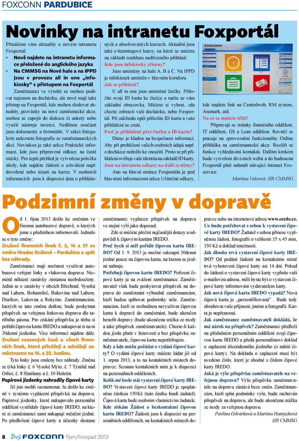 nejenom na docházku, ale nově mají také přístup na Foxportál, kde mohou sledovat aktuality, pozvánky na nové zaměstnecké akce, mohou se zapojit do diskuze či ankety nebo využít nástroje inzerce.