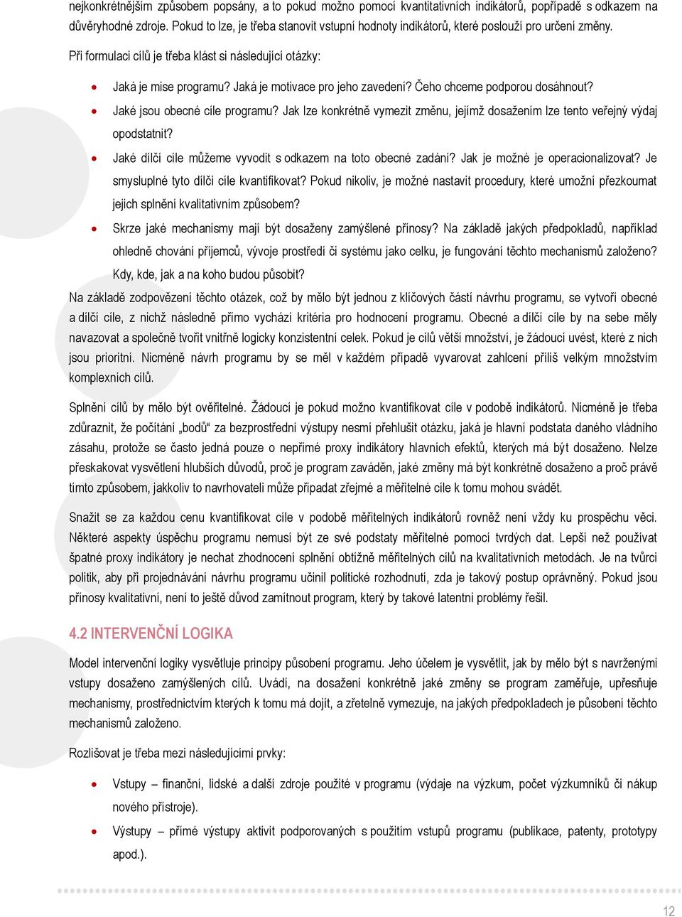 Jaká je motivace pro jeho zavedení? Čeho chceme podporou dosáhnout? Jaké jsou obecné cíle programu? Jak lze konkrétně vymezit změnu, jejímž dosažením lze tento veřejný výdaj opodstatnit?