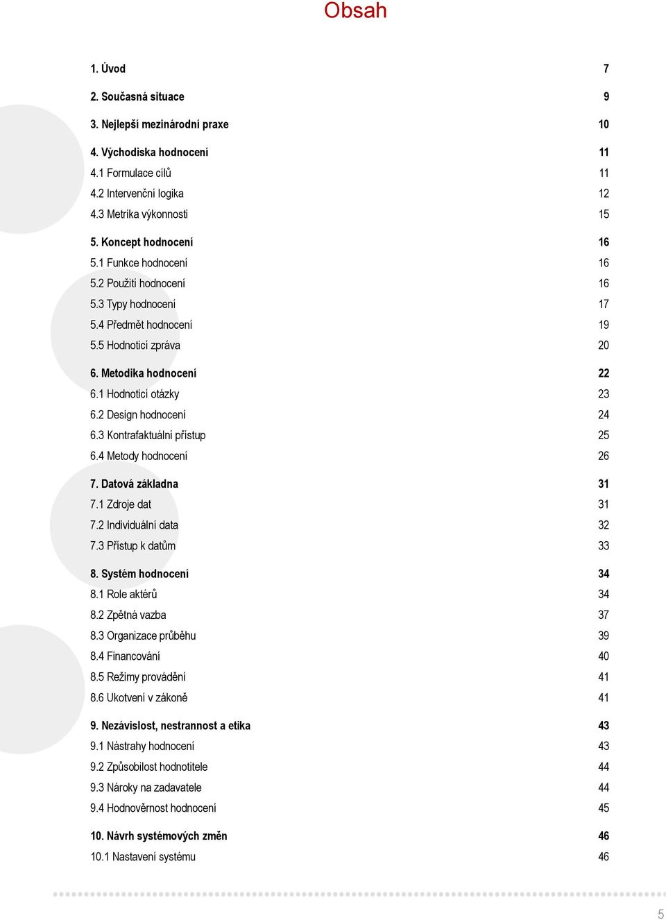 3 Kontrafaktuální přístup 25 6.4 Metody hodnocení 26 7. Datová základna 31 7.1 Zdroje dat 31 7.2 Individuální data 32 7.3 Přístup k datům 33 8. Systém hodnocení 34 8.1 Role aktérů 34 8.
