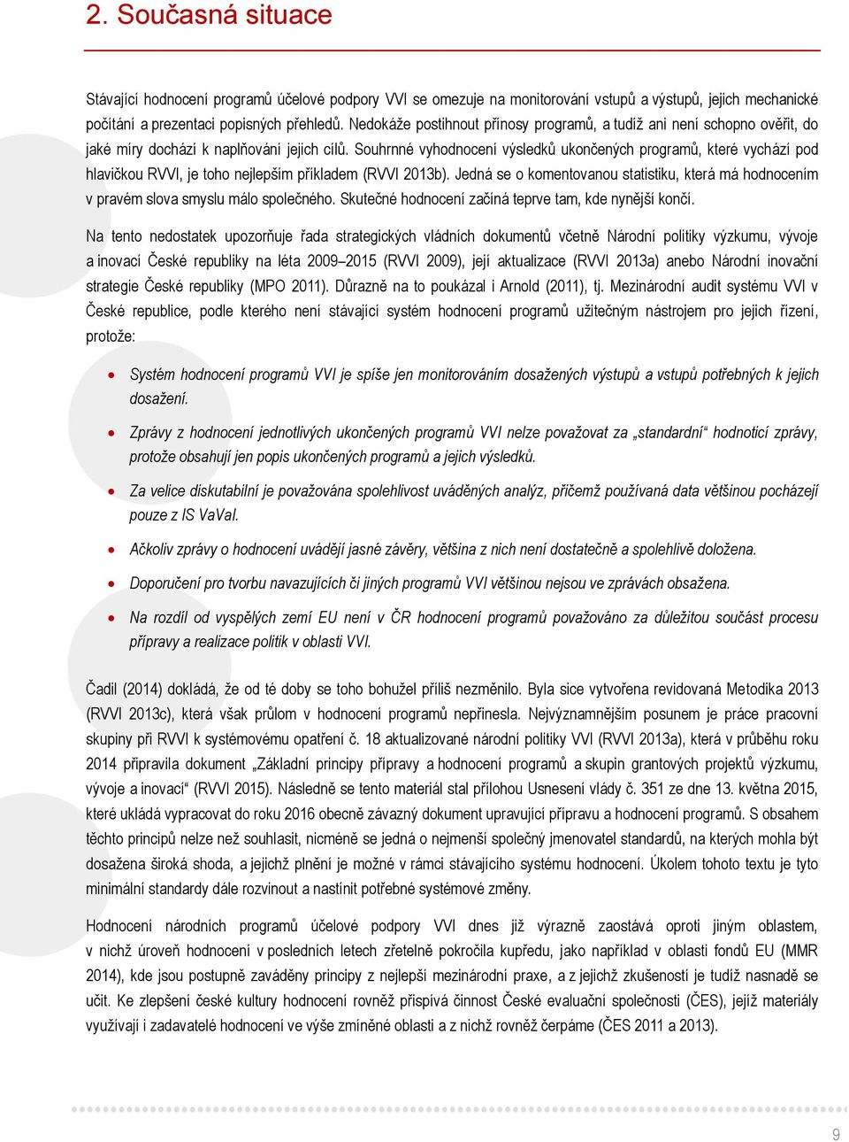 Souhrnné vyhodnocení výsledků ukončených programů, které vychází pod hlavičkou RVVI, je toho nejlepším příkladem (RVVI 2013b).