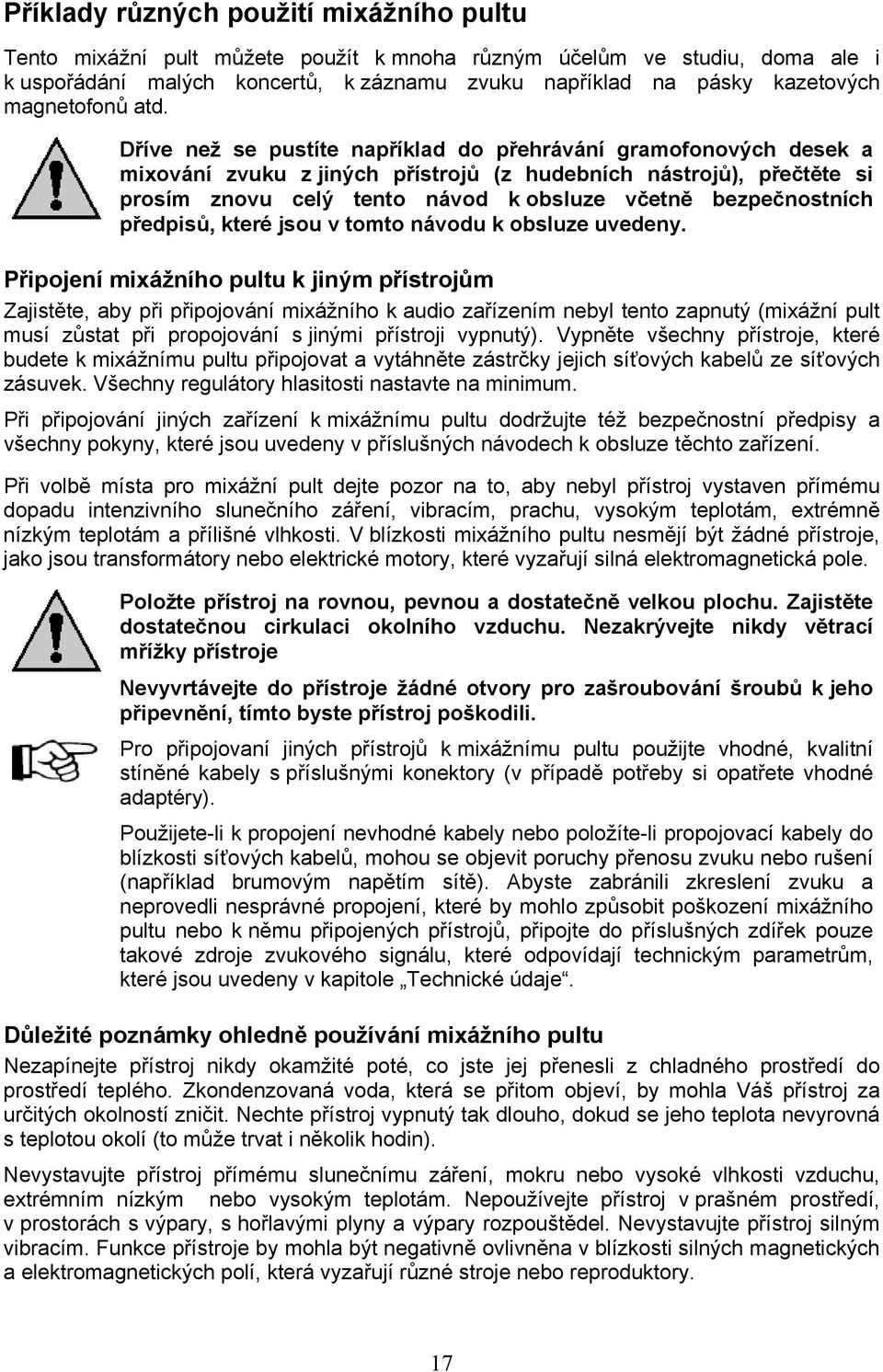 Dříve než se pustíte například do přehrávání gramofonových desek a mixování zvuku z jiných přístrojů (z hudebních nástrojů), přečtěte si prosím znovu celý tento návod k obsluze včetně bezpečnostních