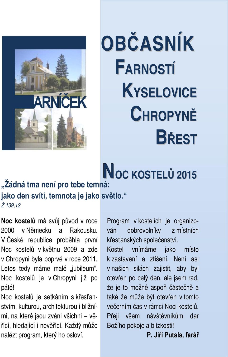 Noc kostelů je setkáním s křesťanstvím, kulturou, architekturou i bližními, na které jsou zváni všichni věřící, hledající i nevěřící. Každý může nalézt program, který ho osloví.