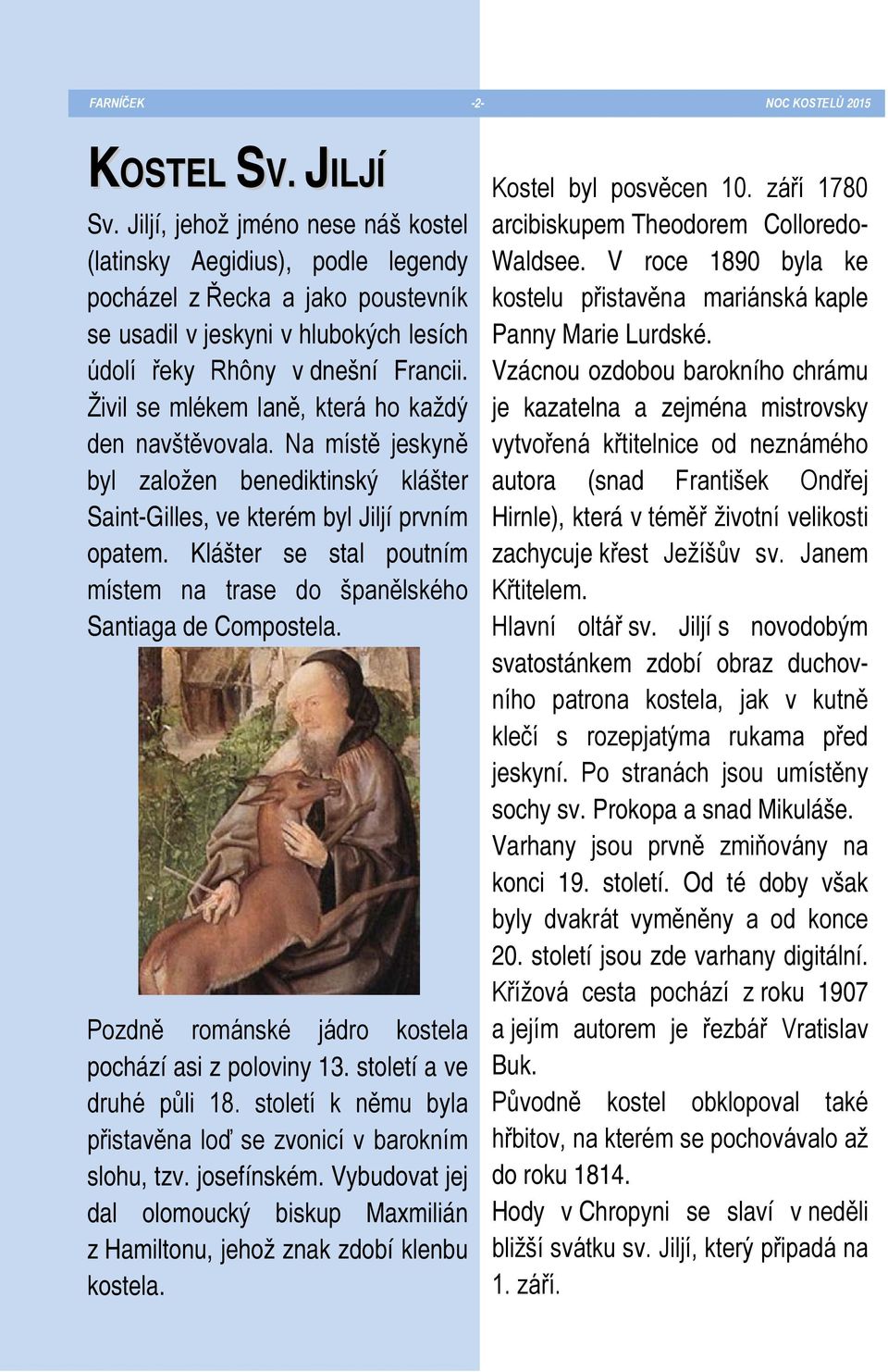 Živil se mlékem laně, která ho každý den navštěvovala. Na místě jeskyně byl založen benediktinský klášter Saint-Gilles, ve kterém byl Jiljí prvním opatem.
