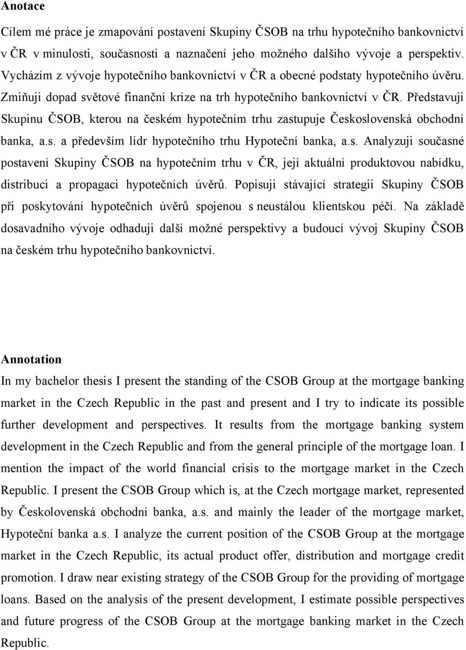Představuji Skupinu ČSOB, kterou na českém hypotečním trhu zastupuje Československá obchodní banka, a.s. a především lídr hypotečního trhu Hypoteční banka, a.s. Analyzuji současné postavení Skupiny ČSOB na hypotečním trhu v ČR, její aktuální produktovou nabídku, distribuci a propagaci hypotečních úvěrů.
