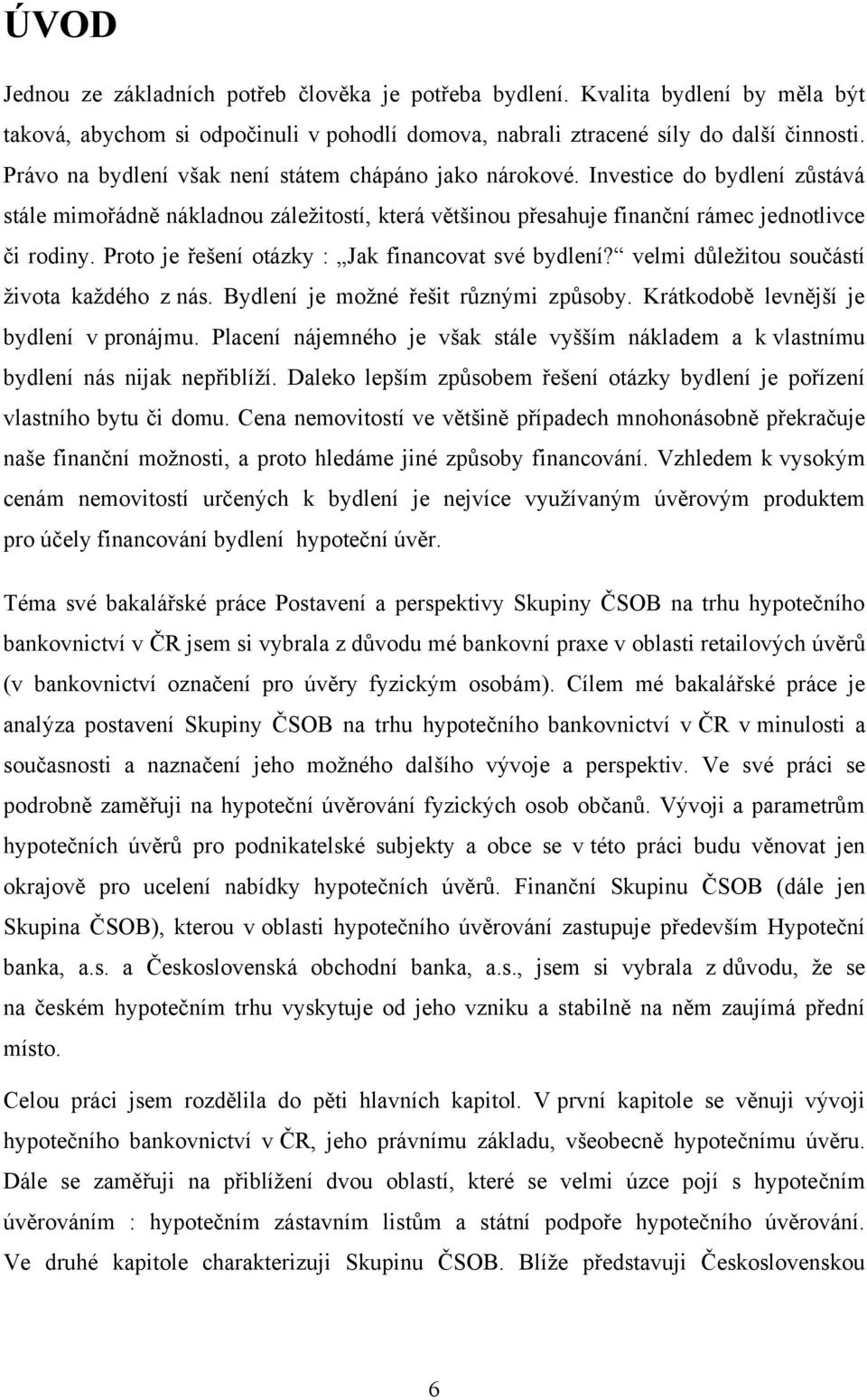 Proto je řešení otázky : Jak financovat své bydlení? velmi důleţitou součástí ţivota kaţdého z nás. Bydlení je moţné řešit různými způsoby. Krátkodobě levnější je bydlení v pronájmu.