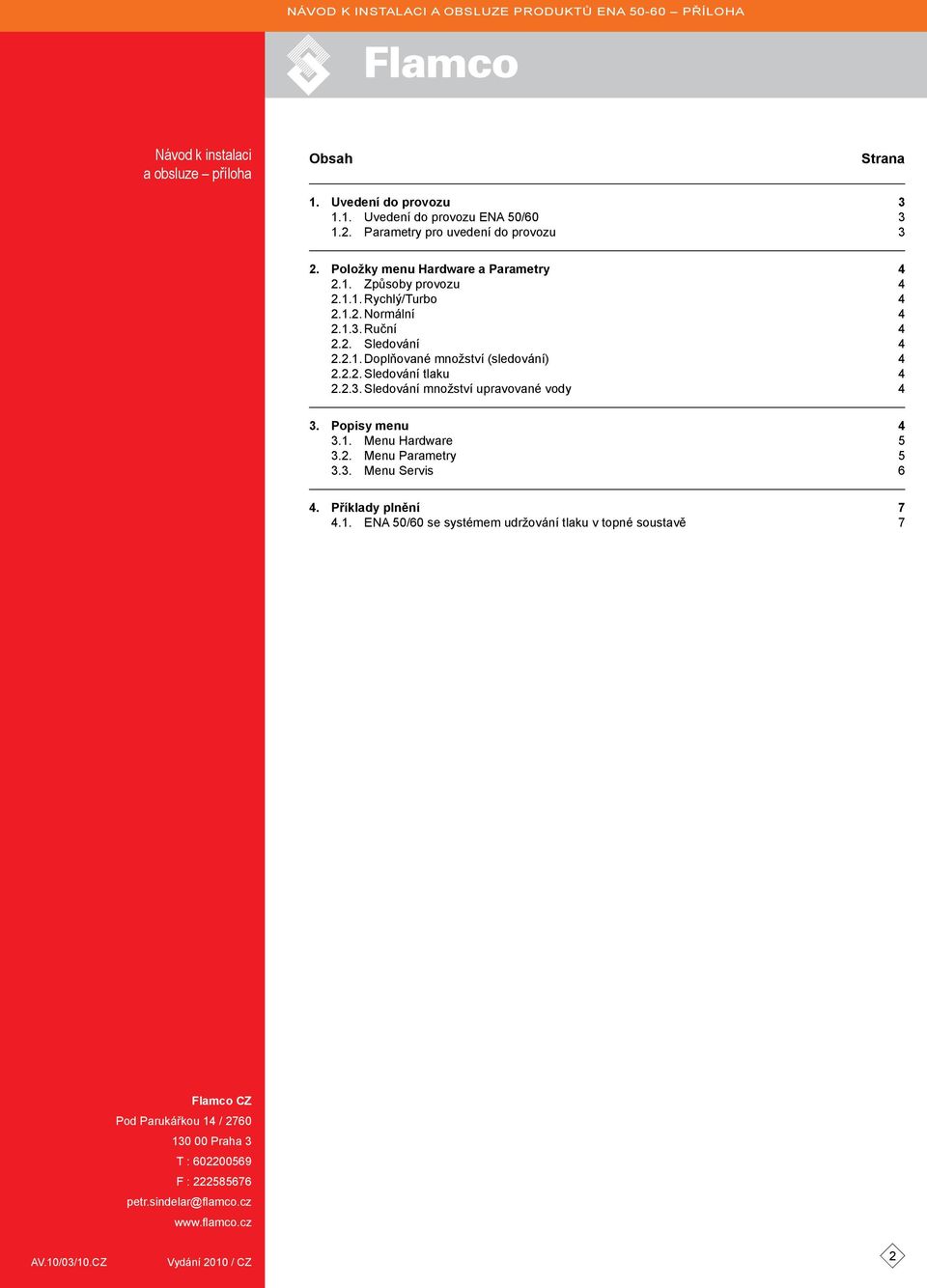 Popisy menu 4 3.1. Menu Hardware 5 3.2. Menu Parametry 5 3.3. Menu Servis 6 4. Příklady plnění 7 4.1. ENA 50/60 se systémem udržování tlaku v topné soustavě 7 Flamco CZ Pod Parukářkou 14 / 2760 130 00 Praha 3 T : 602200569 F : 222585676 petr.