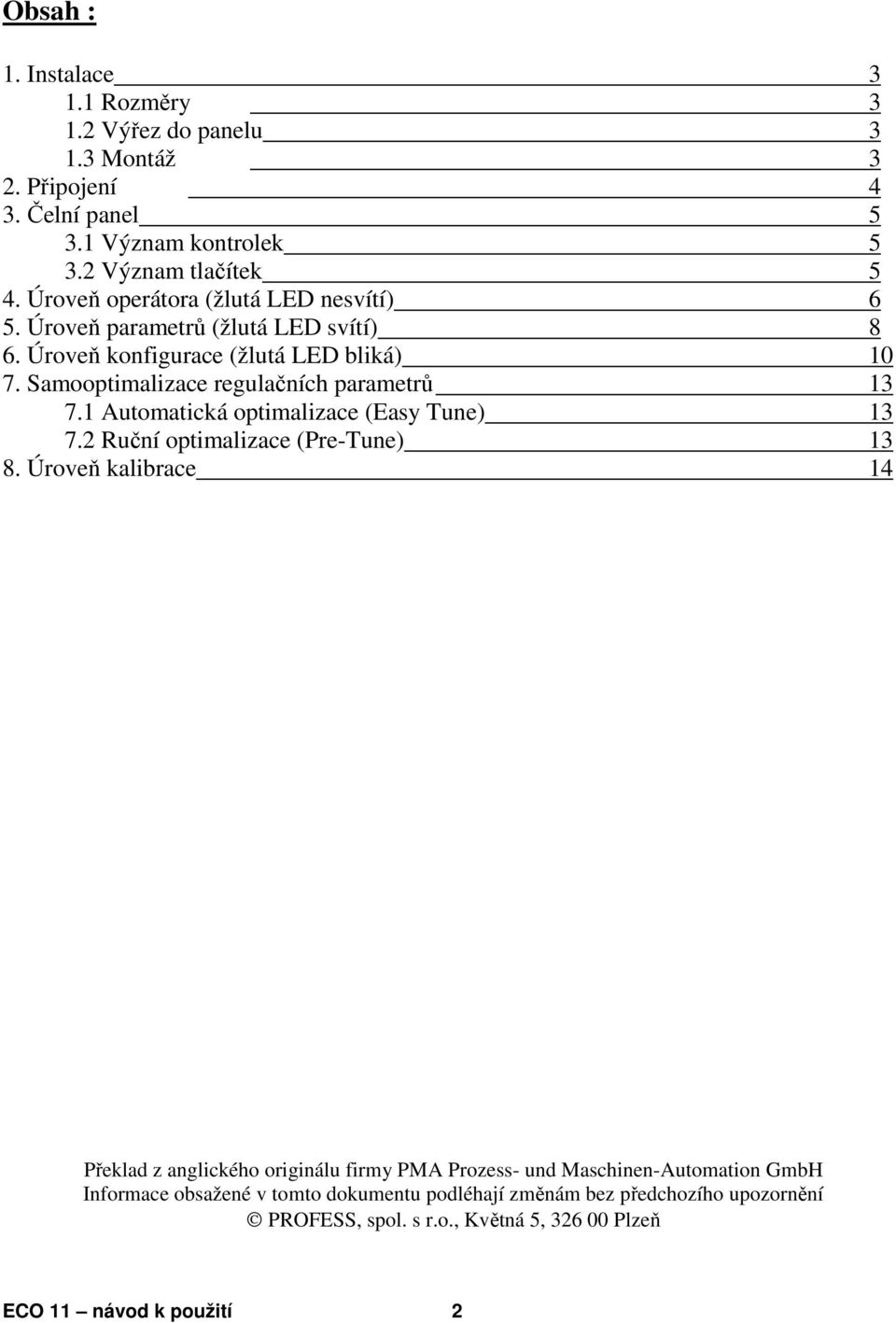 Samooptimalizace regulačních parametrů 13 7.1 Automatická optimalizace (Easy Tune) 13 7.2 Ruční optimalizace (Pre-Tune) 13 8.