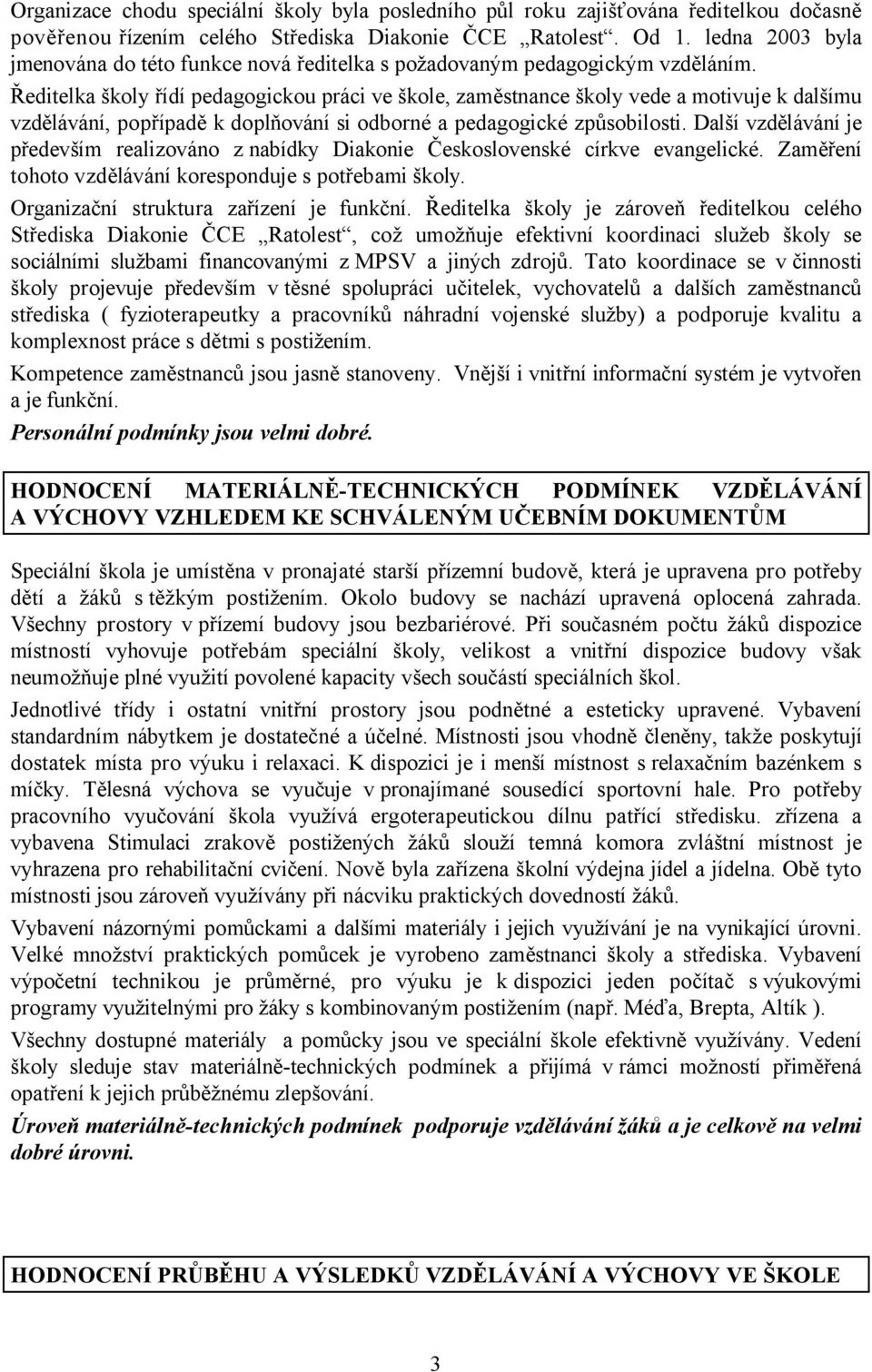 Ředitelka školy řídí pedagogickou práci ve škole, zaměstnance školy vede a motivuje k dalšímu vzdělávání, popřípadě k doplňování si odborné a pedagogické způsobilosti.