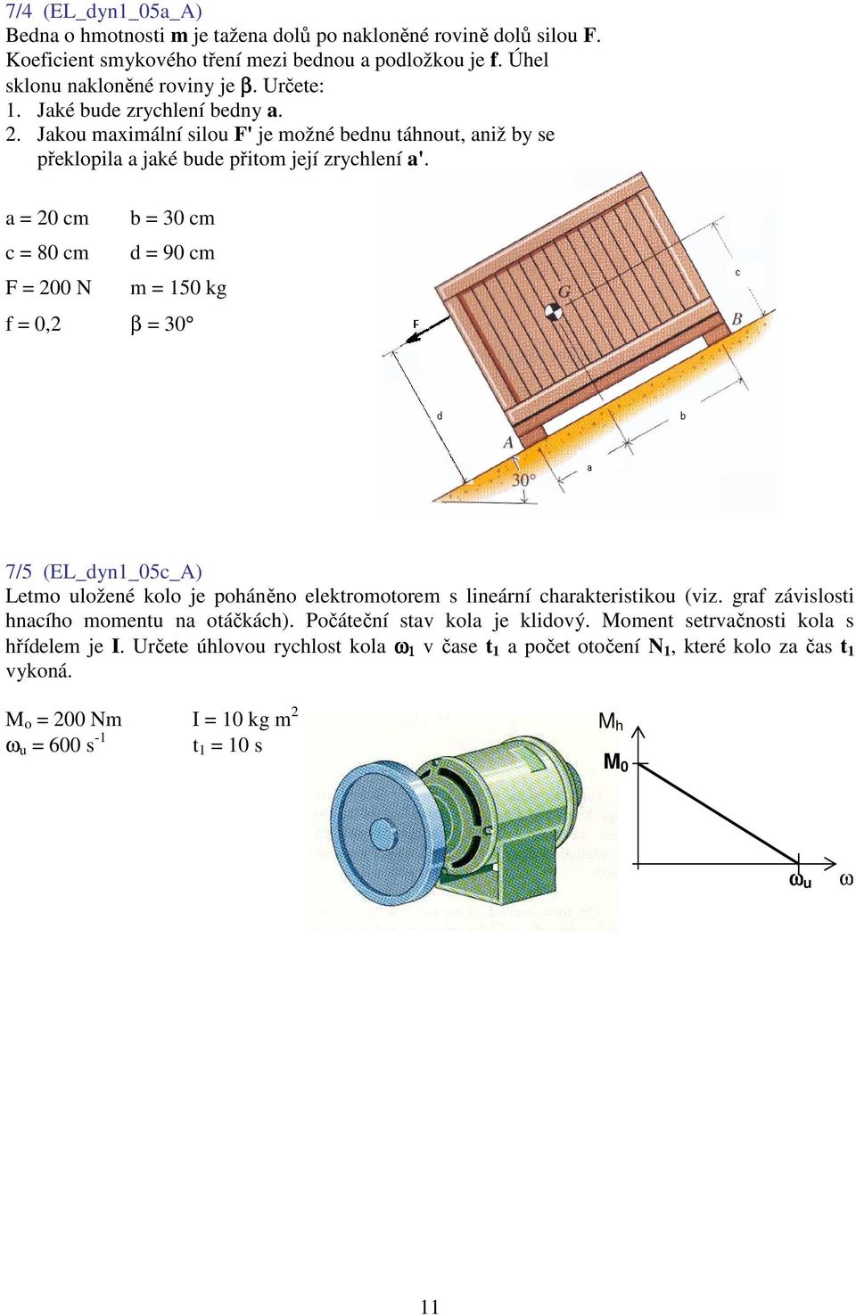 a = 20 c c = 80 c F = 200 N b = 30 c d = 90 c = 150 kg f = 0,2 β = 30 7/5 (EL_dyn1_05c_A) Leto uložené kolo je poháněno elektrootore s lineární charakteristikou (viz.