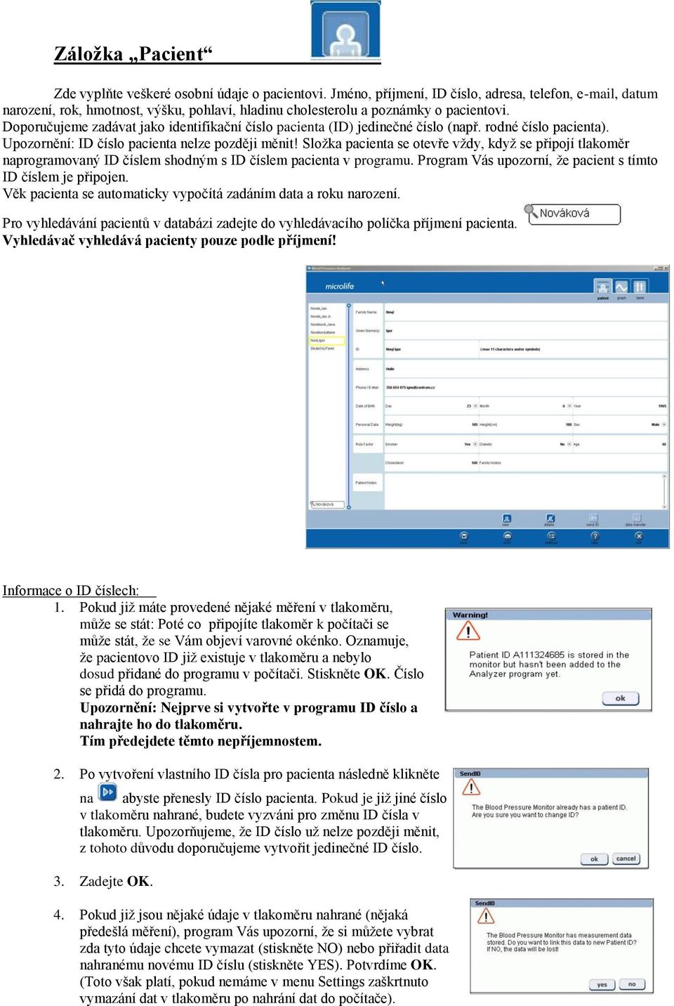 Doporučujeme zadávat jako identifikační číslo pacienta (ID) jedinečné číslo (např. rodné číslo pacienta). Upozornění: ID číslo pacienta nelze později měnit!