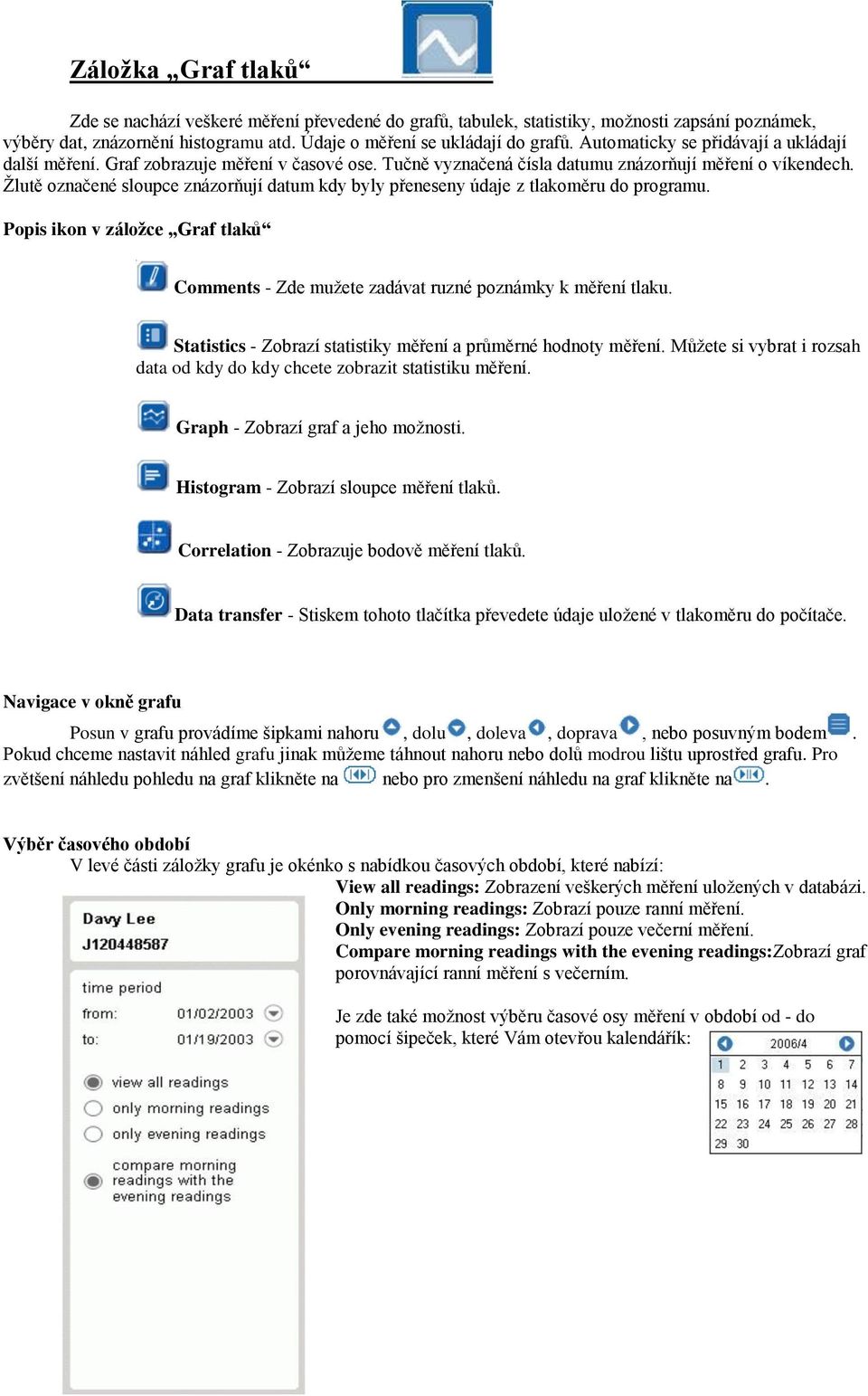 Žlutě označené sloupce znázorňují datum kdy byly přeneseny údaje z tlakoměru do programu. Popis ikon v záložce Graf tlaků Comments - Zde mužete zadávat ruzné poznámky k měření tlaku.