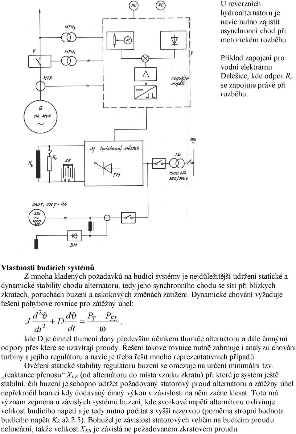 statické a dynamické stability chodu alternátoru, tedy jeho synchronního chodu se sítí při blízkych zkratech, poruchách buzení a askokových změnách zatížení.