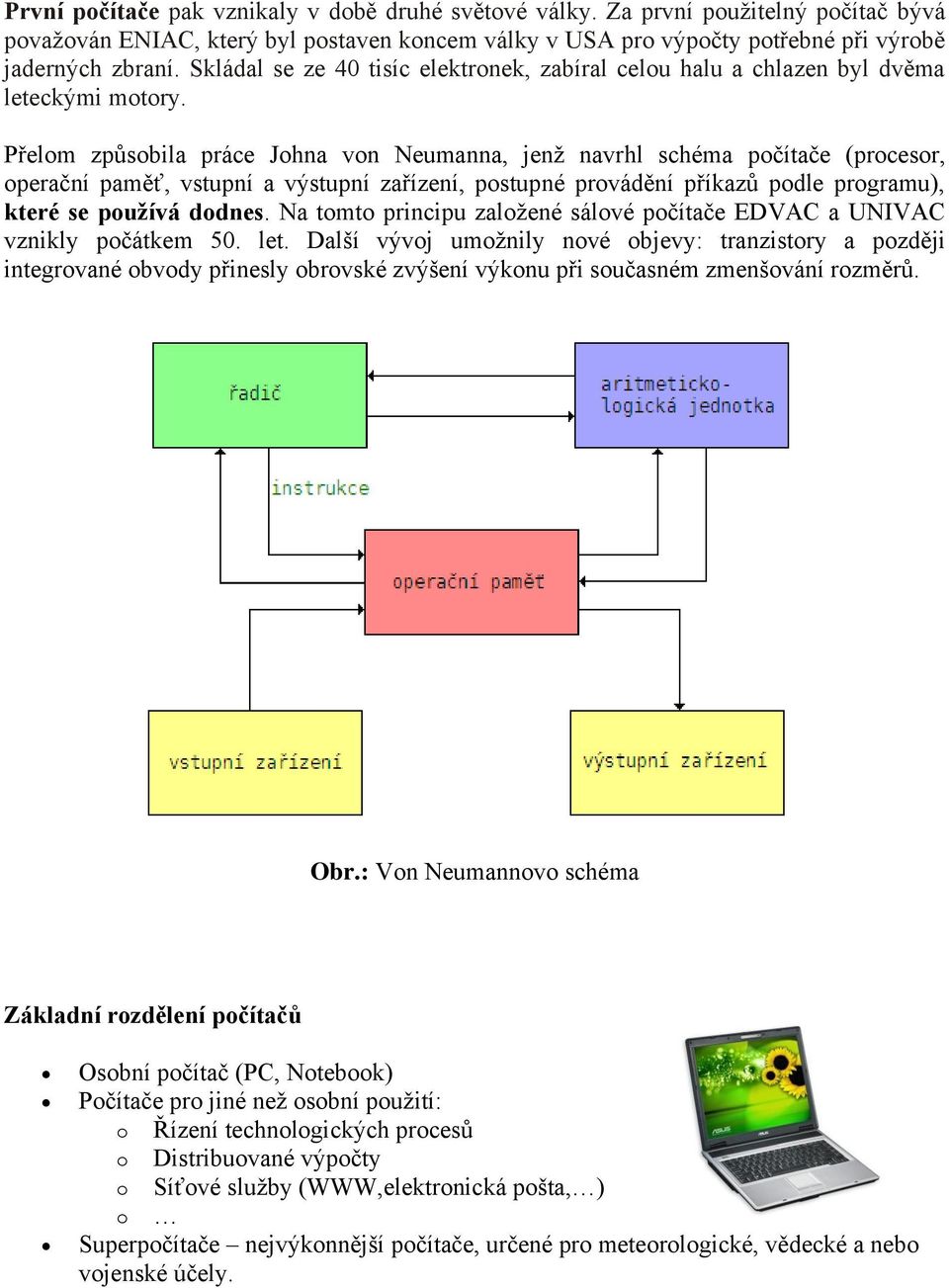 Přelom způsobila práce Johna von Neumanna, jenž navrhl schéma počítače (procesor, operační paměť, vstupní a výstupní zařízení, postupné provádění příkazů podle programu), které se používá dodnes.