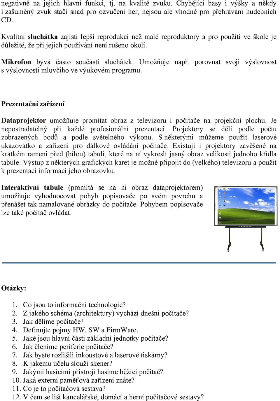 porovnat svoji výslovnost s výslovností mluvčího ve výukovém programu. Prezentační zařízení Dataprojektor umožňuje promítat obraz z televizoru i počítače na projekční plochu.