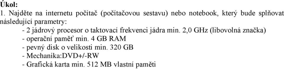 splňovat následující parametry: - 2 jádrový procesor o taktovací frekvenci jádra