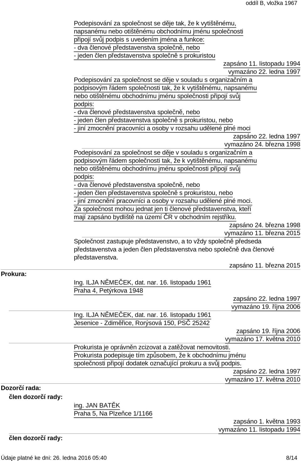 napsanému nebo otištěnému obchodnímu jménu společnosti připojí svůj podpis: - dva členové představenstva společně, nebo - jeden člen představenstva společně s prokuristou, nebo - jiní zmocnění