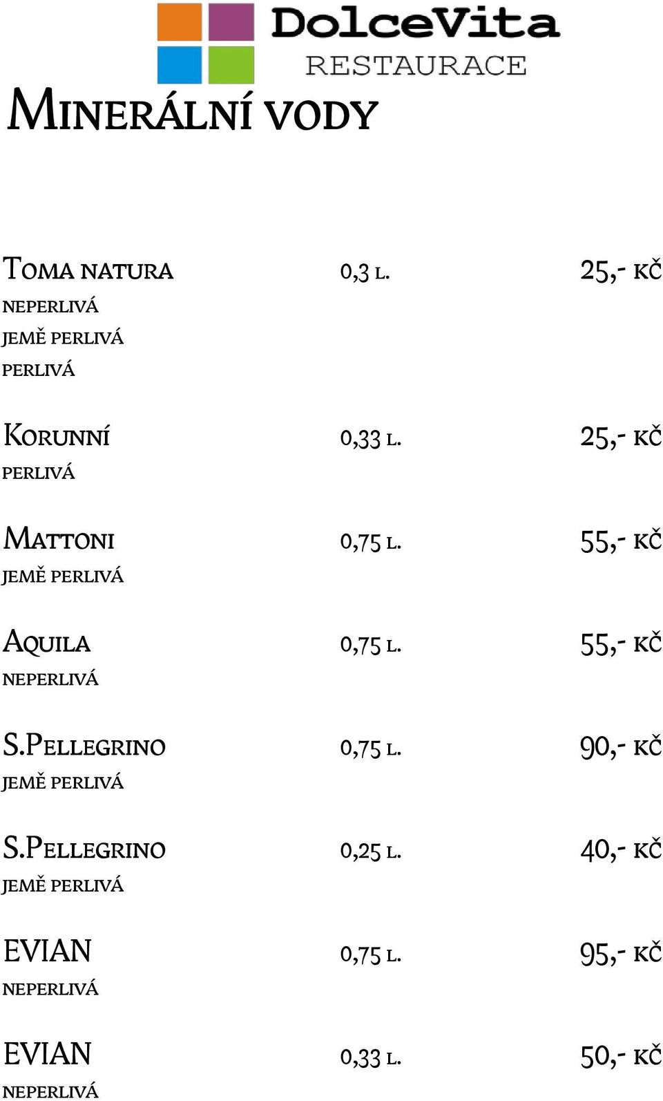 25,- kč perlivá Mattoni 0,75 l. 55,- kč jemě perlivá Aquila 0,75 l.