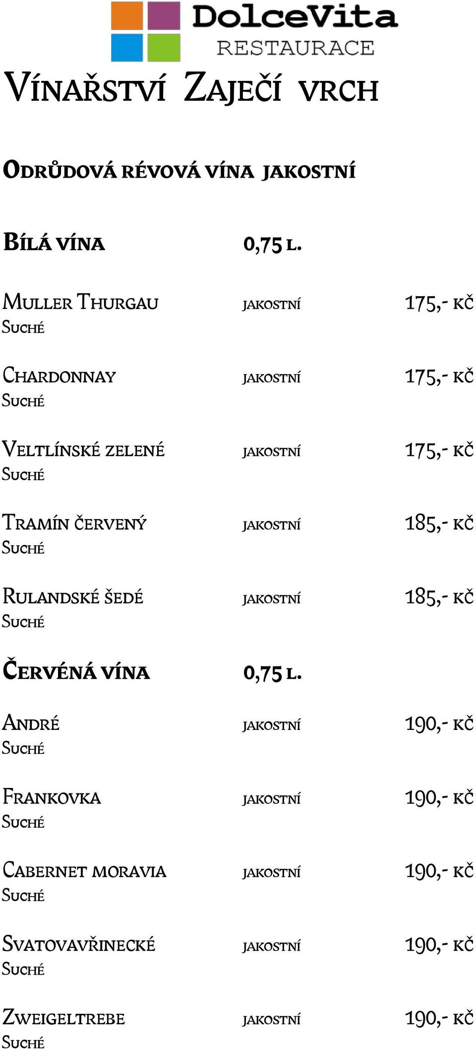 Tramín červený jakostní 185,- kč Rulandské šedé jakostní 185,- kč Červéná vína 0,75 l.