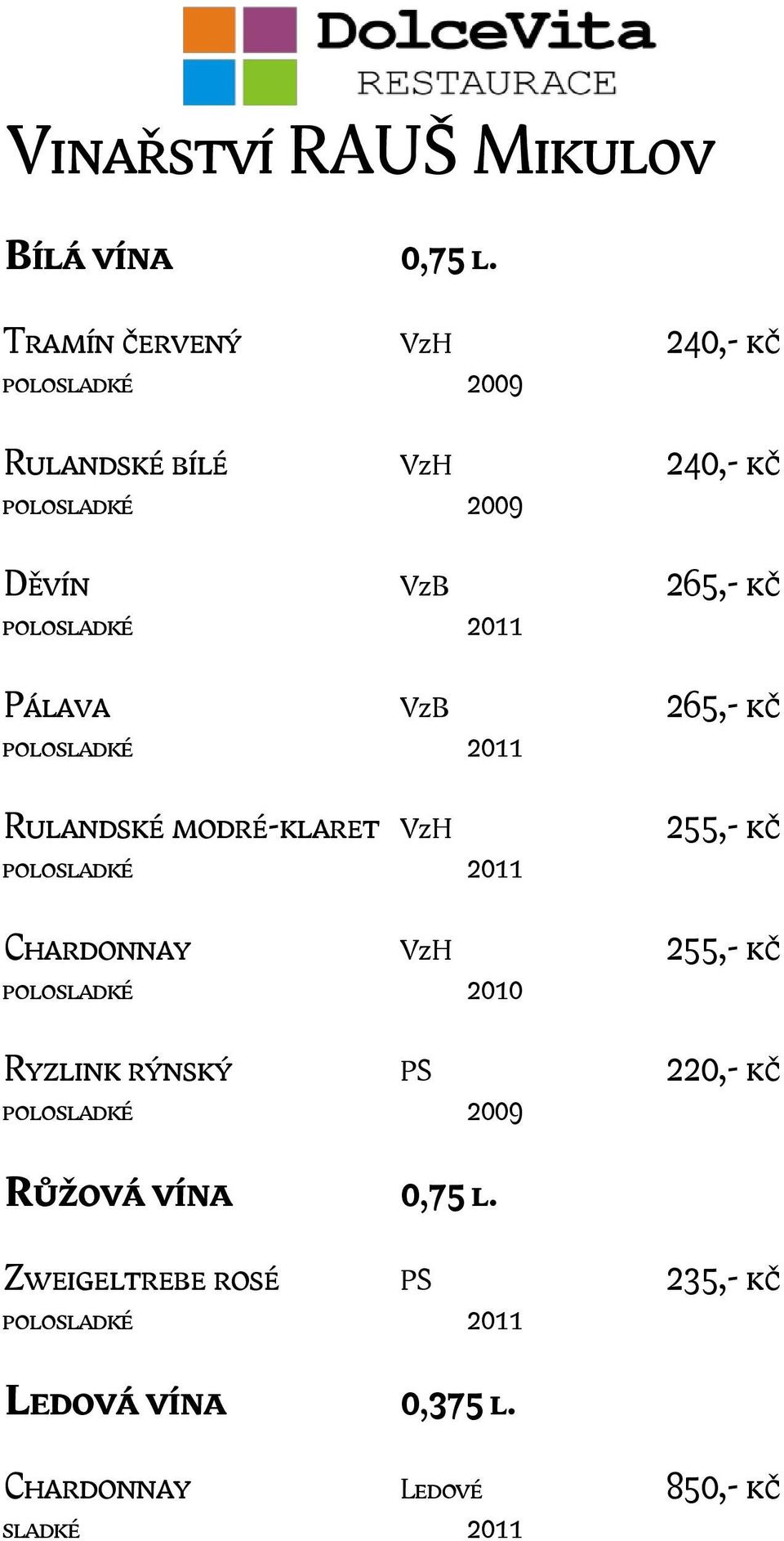 265,- kč polosladké 2011 Rulandské modré-klaret VzH polosladké 2011 255,- kč Chardonnay VzH 255,- kč