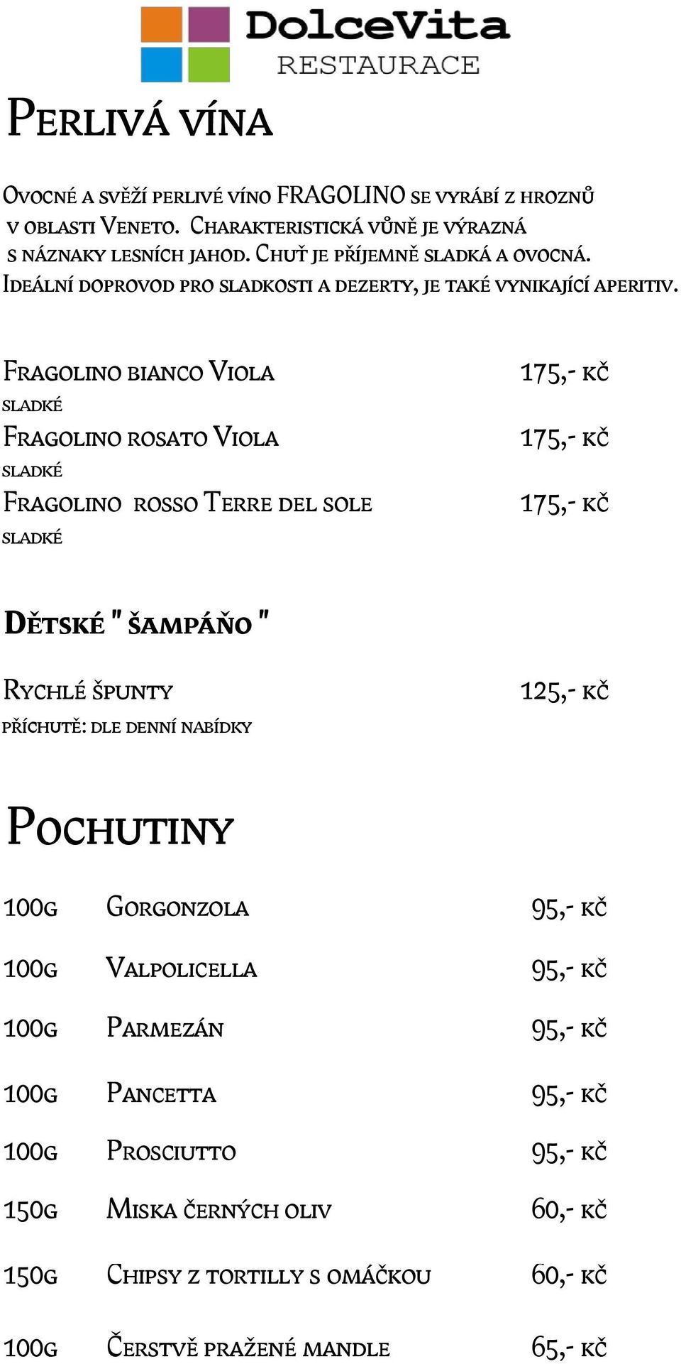 Fragolino bianco Viola sladké Fragolino rosato Viola sladké Fragolino rosso Terre del sole sladké 175,- kč 175,- kč 175,- kč Dětské " šampáňo " Rychlé špunty příchutě: