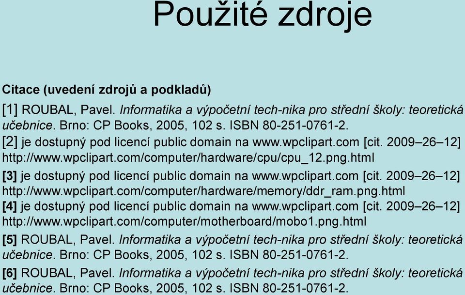 wpclipart.com [cit. 2009 26 12] http://www.wpclipart.com/computer/hardware/memory/ddr_ram.png.html [4] je dostupný pod licencí public domain na www.wpclipart.com [cit. 2009 26 12] http://www.wpclipart.com/computer/motherboard/mobo1.