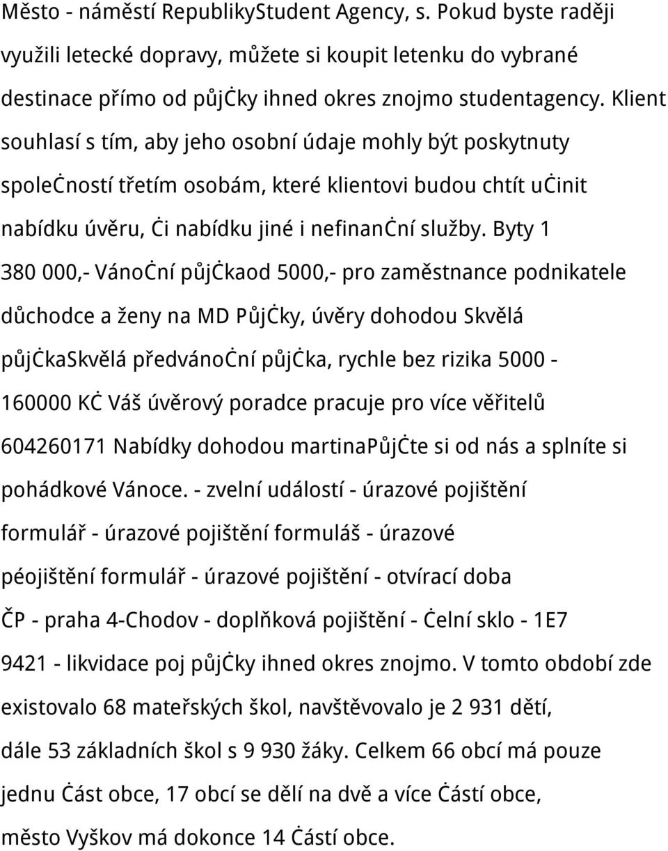 Byty 1 380 000,- Vánoční půjčkaod 5000,- pro zaměstnance podnikatele důchodce a ženy na MD Půjčky, úvěry dohodou Skvělá půjčkaskvělá předvánoční půjčka, rychle bez rizika 5000-160000 Kč Váš úvěrový
