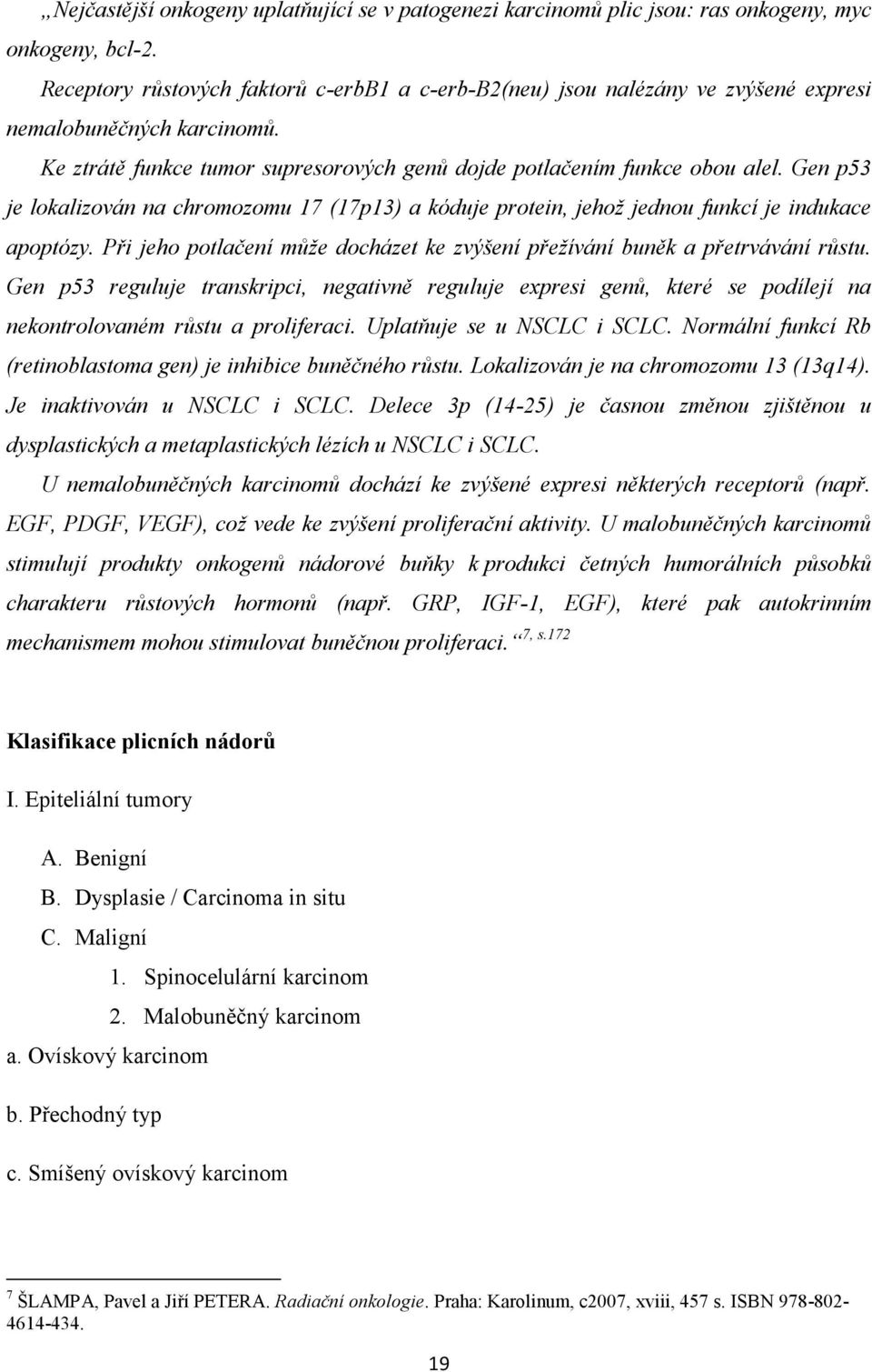 Gen p53 je lokalizován na chromozomu 17 (17p13) a kóduje protein, jehož jednou funkcí je indukace apoptózy. Při jeho potlačení může docházet ke zvýšení přežívání buněk a přetrvávání růstu.