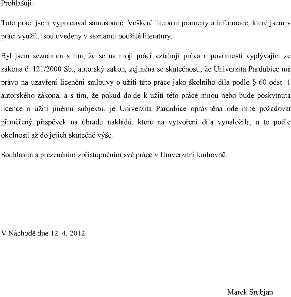 , autorský zákon, zejména se skutečností, ţe Univerzita Pardubice má právo na uzavření licenční smlouvy o uţití této práce jako školního díla podle 60 odst.