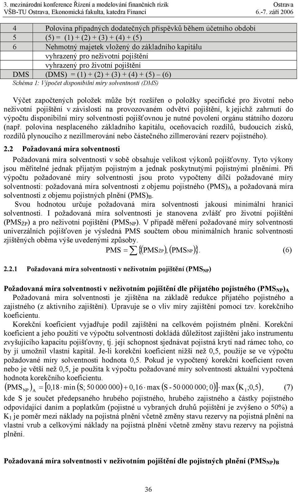 neživotní pojištění v závislosti na provozovaném odvětví pojištění, k jejichž zahrnutí do výpočtu disponibilní míry solventnosti pojišťovnou je nutné povolení orgánu státního dozoru (např.