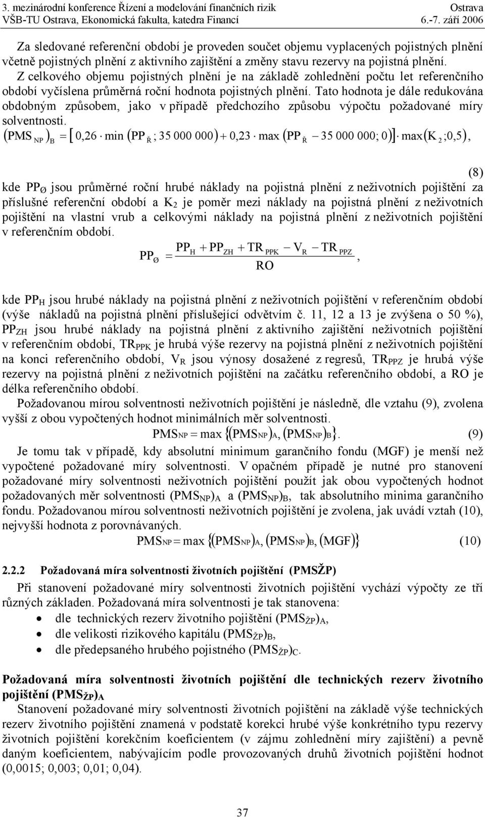 Tato hodnota je dále redukována obdobným způsobem, jako v případě předchozího způsobu výpočtu požadované míry solventnosti.