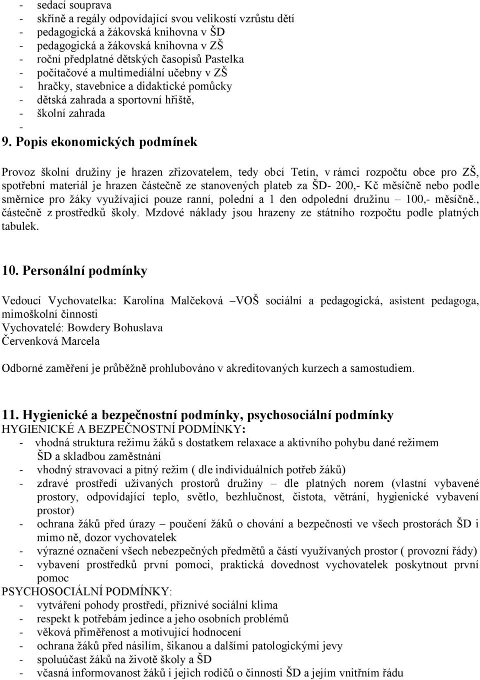 Popis ekonomických podmínek Provoz školní družiny je hrazen zřizovatelem, tedy obcí Tetín, v rámci rozpočtu obce pro ZŠ, spotřební materiál je hrazen částečně ze stanovených plateb za ŠD- 200,- Kč